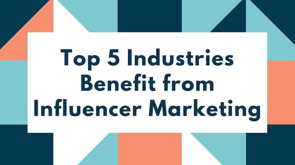 Top 5 Industries that Benefit from Influencer Marketing Campaigns